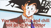 netflix and chill go to doctor goku im out