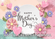 a mother 's day card with flowers and hearts and the words have a great fay donna