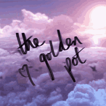 a cloudy sky with the words " the golden pot " on it
