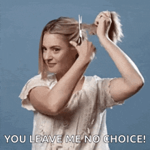 a woman is cutting her hair with the words " you leave me no choice " behind her