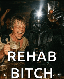 darth vader and luke skywalker drinking beer with the words rehab bitch below them