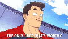 a cartoon of superman with the words " the only dc that 's worthy " below him