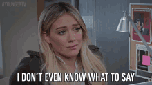 I Don'T Even Know What To Say GIF - Younger Tv Land Hilary Duff GIFs