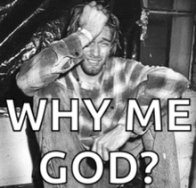 a black and white photo of a man with the words " why me god " on it