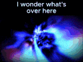 a blue and black background with the words i wonder what 's over here