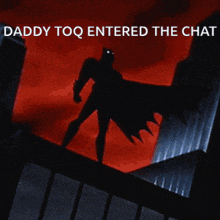 a cartoon of batman standing on top of a building with the caption " daddy toq entered the chat "