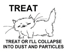 a black and white drawing of a cat with the words `` treat or i 'll collapse into dust and particles ''