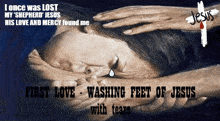 a poster that says ' first love washing feet of jesus with tears ' on it