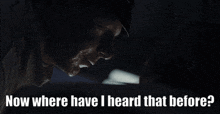 a man is asking where he heard that before