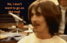 George Harrison I Dont Want To Go On The Roof GIF - George Harrison I Dont Want To Go On The Roof The Beatles GIFs
