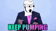a cartoon of a man in a suit and pink shirt says " keep pumping "