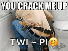 plumber you crack me up butt crack crackup g cracked up