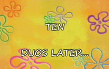 a spongebob squarepants background with flowers and the words `` ten duos later '' written on it .