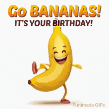 a picture of a banana with the words go bananas it 's your birthday on it