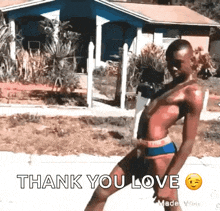 a shirtless man is dancing in front of a house with the words thank you love on the bottom