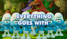 a group of smurfs standing next to each other with the words everything goes with