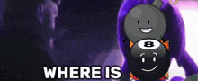 a picture of a pool ball with a face and the words " where is "
