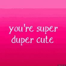 Youre Super Duper Cute Flashing GIF - Youre Super Duper Cute Flashing Words  - Discover & Share GIFs