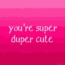 Youre Super Duper Cute Flashing GIF - Youre Super Duper Cute Flashing Words GIFs