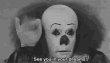 a black and white photo of a scary clown saying `` see you in your dreams ! ''