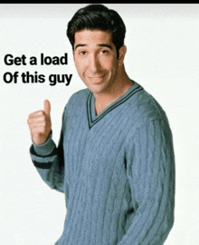 a man in a blue sweater giving a thumbs up with the words get a load of this guy