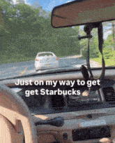 a car with the words just on my way to get starbucks on the dash
