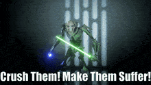 a robot holding a green lightsaber with the words crush them make them suffer below it