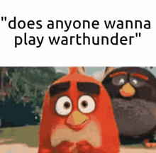two angry birds are standing next to each other and one of them says " does anyone wanna play warthunder " .
