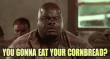 you gonna eat your cornbread