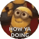 a picture of a minion with the words `` how ya doing '' written on it .