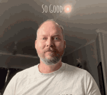 a man with a beard is wearing a white t-shirt with the word so good above his head