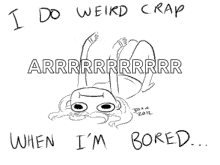 I Do Weird Crap When Im Bored GIF - I Do Weird Crap When Im Bored Arrr GIFs