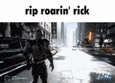 a man in a video game is walking down a city street with the words rip roarin ' rick above him