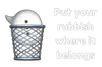 a drawing of a trash can with the words put your rubbish where it belongs on the bottom