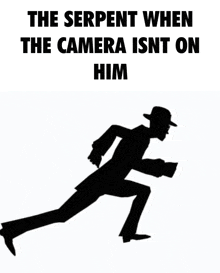 a silhouette of a man running with the words " the serpent when the camera isn t on him "