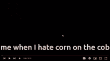 Me When I Hate Corn On The Cob GIF - Me When I Hate Corn On The Cob GIFs