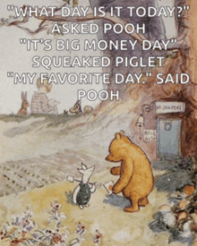 a poster of winnie the pooh and piglet with the caption " what day is it today asked pooh "