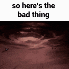 a meme that says so here 's the bad thing on it