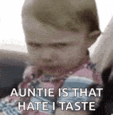a baby is making a funny face and saying `` auntie is that hate i taste ''