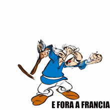 a cartoon of a man holding a stick with the words e fora a francia underneath