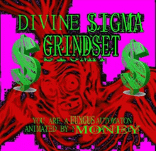 divine sigma grindset you are a fungus automaton animated by monetex