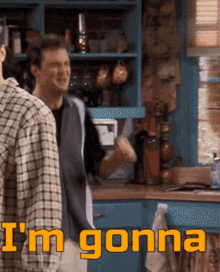 two men standing in a kitchen with the words " i 'm gonna " in yellow letters