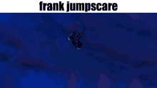 Frank Frank Jumpscare GIF - Frank Frank Jumpscare Jumpscare GIFs