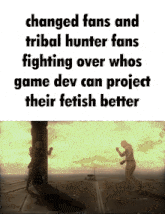 a meme about changed fans and tribal hunter fans fighting over whose game dev can project their fetish better