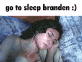 a picture of a woman sleeping with the words go to sleep branden