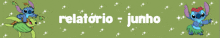 a green background with stitch and a turtle and the words relatorio-junho