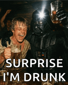 darth vader and luke skywalker drinking beer with the words surprise i 'm drunk below them