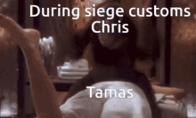 Siege Customs During Siege Customs Chris GIF - Siege Customs During Siege Customs Chris Tamas GIFs