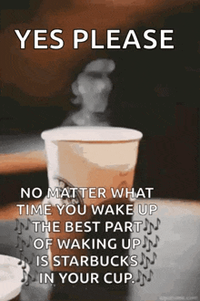 a cup of coffee is on a table with a quote that says yes please no matter what time you wake up