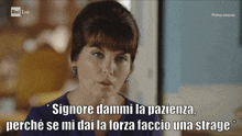 a woman says " signore dammi la pazienza perché se mi dai la forza faccio una strange "
